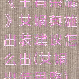 《王者荣耀》女娲英雄出装建议怎么出(女娲出装思路)