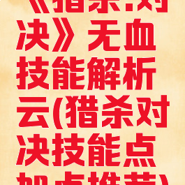 《猎杀:对决》无血技能解析云(猎杀对决技能点加点推荐)