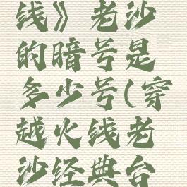 《穿越火线》老沙的暗号是多少号(穿越火线老沙经典台词)