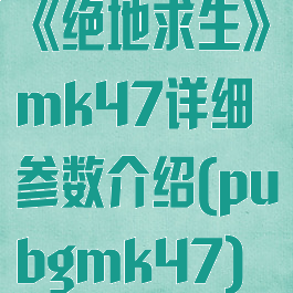 《绝地求生》mk47详细参数介绍(pubgmk47)
