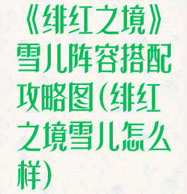 《绯红之境》雪儿阵容搭配攻略图(绯红之境雪儿怎么样)