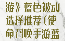 《使命召唤手游》蓝色被动选择推荐(使命召唤手游蓝皮)