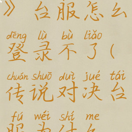 《传说对决》台服怎么登录不了(传说对决台服为什么登不进去)