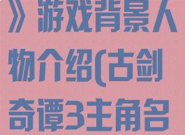 《古剑奇谭3》游戏背景人物介绍(古剑奇谭3主角名字)