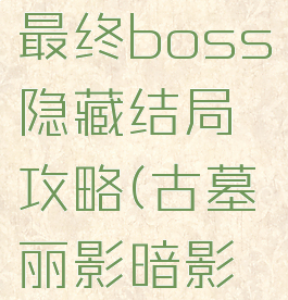 《古墓丽影:暗影》最终boss隐藏结局攻略(古墓丽影暗影主线攻略最后一关)