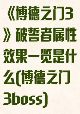 《博德之门3》破誓者属性效果一览是什么(博德之门3boss)