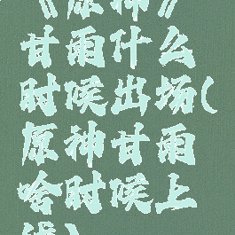《原神》甘雨什么时候出场(原神甘雨啥时候上线)