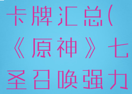 《原神》七圣召唤强力卡牌汇总(《原神》七圣召唤强力卡牌汇总图)