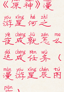 《原神》漫游星河之夜成就怎么达成任务(漫游星辰图片)