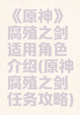 《原神》腐殖之剑适用角色介绍(原神腐殖之剑任务攻略)