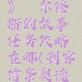 《刺客信条:奥德赛》珀尔修斯的故事任务攻略在哪(刺客信条奥德赛帕尔修斯的故事)