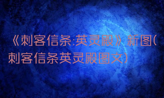 《刺客信条:英灵殿》新图(刺客信条英灵殿图文)