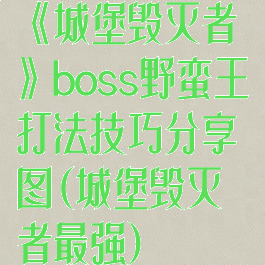 《城堡毁灭者》boss野蛮王打法技巧分享图(城堡毁灭者最强)