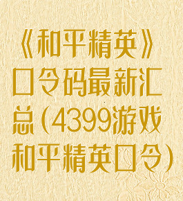 《和平精英》口令码最新汇总(4399游戏和平精英口令)