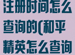 《和平精英》注册时间怎么查询的(和平精英怎么查询注册日期)