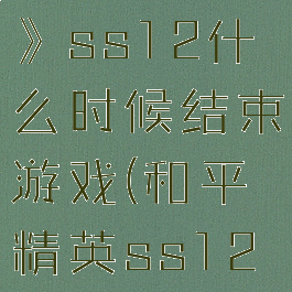 《和平精英》ss12什么时候结束游戏(和平精英ss12结束时间)