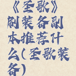 《圣歌》刷装备副本推荐什么(圣歌装备)