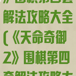 《天命奇御2》围棋第四套解法攻略大全(《天命奇御2》围棋第四套解法攻略大全)