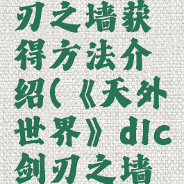 《天外世界》dlc剑刃之墙获得方法介绍(《天外世界》dlc剑刃之墙获得方法介绍图)