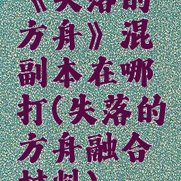 《失落的方舟》混沌副本在哪打(失落的方舟融合材料)