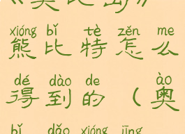 《奥比岛》熊比特怎么得到的(奥比岛熊精)