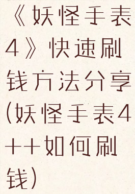 《妖怪手表4》快速刷钱方法分享(妖怪手表4++如何刷钱)