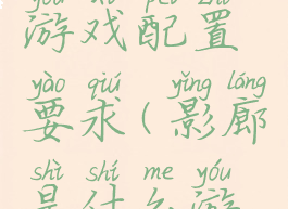 《影廊》游戏配置要求(影廊是什么游戏)