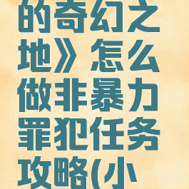 《小缇娜的奇幻之地》怎么做非暴力罪犯任务攻略(小缇是真的吗)