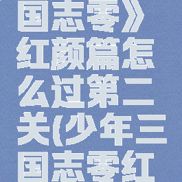 《少年三国志零》红颜篇怎么过第二关(少年三国志零红颜攻略)