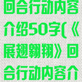 《展翅翱翔》回合行动内容介绍50字(《展翅翱翔》回合行动内容介绍50字)