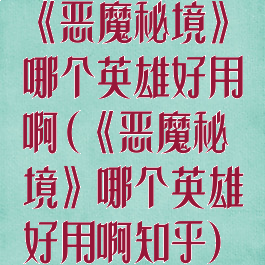《恶魔秘境》哪个英雄好用啊(《恶魔秘境》哪个英雄好用啊知乎)