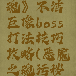 《恶魔之魂》不洁巨像boss打法技巧攻略(恶魔之魂污秽巨像)