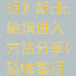 《恐怖黎明》新dlc秘境进入方法分享(恐怖黎明流程)