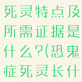 《恐鬼症》死灵特点及所需证据是什么?(恐鬼症死灵长什么样)