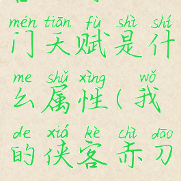 《我的侠客》赤刀门天赋是什么属性(我的侠客赤刀门刀能到什么品质)