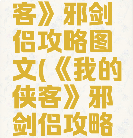 《我的侠客》邪剑侣攻略图文(《我的侠客》邪剑侣攻略图文大全)