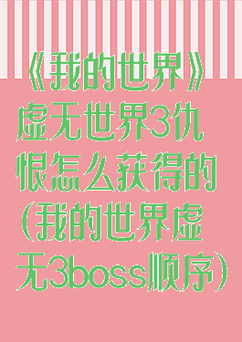 《我的世界》虚无世界3仇恨怎么获得的(我的世界虚无3boss顺序)