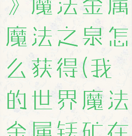 《我的世界》魔法金属魔法之泉怎么获得(我的世界魔法金属铥矿在哪挖)