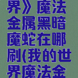 《我的世界》魔法金属黑暗魔蛇在哪刷(我的世界魔法金属暗物质)
