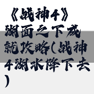 《战神4》湖面之下成就攻略(战神4湖水降下去)