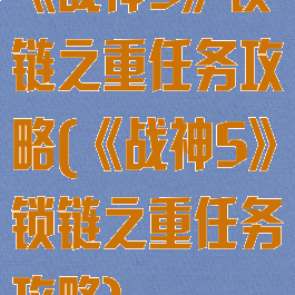 《战神5》锁链之重任务攻略(《战神5》锁链之重任务攻略)