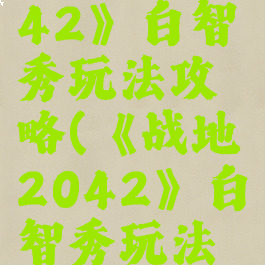 《战地2042》白智秀玩法攻略(《战地2042》白智秀玩法攻略)