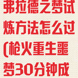 《枪火重生》弗拉德之梦试炼方法怎么过(枪火重生噩梦30分钟成就)