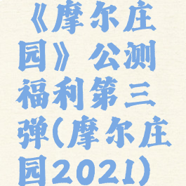 《摩尔庄园》公测福利第三弹(摩尔庄园2021)