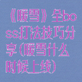 《暖雪》全boss打法技巧分享(暖雪什么时候上线)