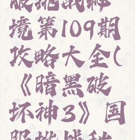 《暗黑破坏神3》国服挑战秘境第109期攻略大全(《暗黑破坏神3》国服挑战秘境第109期攻略大全)