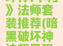 《暗黑破坏神:不朽》法师套装推荐(暗黑破坏神法师最强套装)