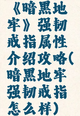 《暗黑地牢》强韧戒指属性介绍攻略(暗黑地牢强韧戒指怎么样)