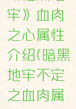 《暗黑地牢》血肉之心属性介绍(暗黑地牢不定之血肉属性)