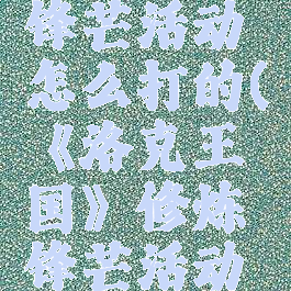 《洛克王国》修炼锋芒活动怎么打的(《洛克王国》修炼锋芒活动怎么打的快)